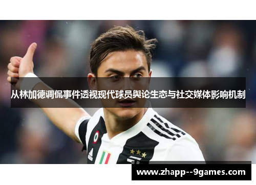 从林加德调侃事件透视现代球员舆论生态与社交媒体影响机制