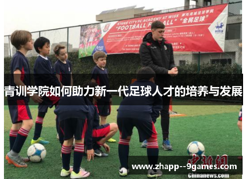 青训学院如何助力新一代足球人才的培养与发展
