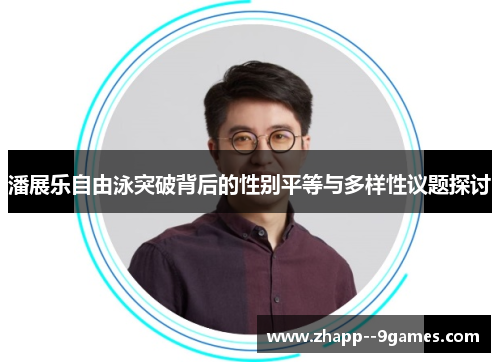 潘展乐自由泳突破背后的性别平等与多样性议题探讨