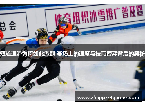 短道速滑为何如此激烈 赛场上的速度与技巧博弈背后的奥秘