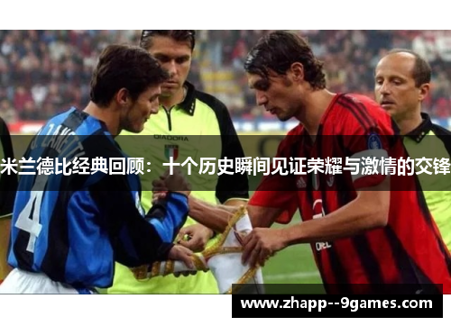 米兰德比经典回顾：十个历史瞬间见证荣耀与激情的交锋