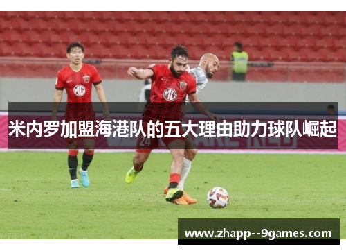 米内罗加盟海港队的五大理由助力球队崛起