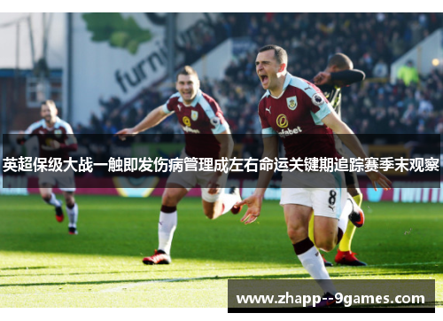 英超保级大战一触即发伤病管理成左右命运关键期追踪赛季末观察